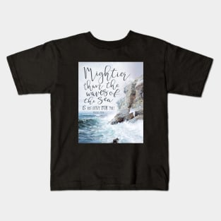 Mightier Than the Waves of the Sea Kids T-Shirt